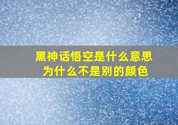 黑神话悟空是什么意思 为什么不是别的颜色